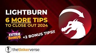 6 More LightBurn Tips to close out 2024 (+2 Bonus Tips!)