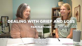 Dealing with Grief and Loss with Pam Fletcher - Strong Roots Podcast - Season 25 Episode 3