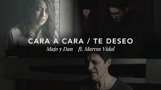 Majo y Dan ft. Marcos Vidal - Cara a Cara / Te Deseo