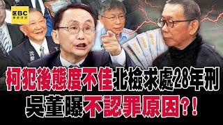 【關鍵深論題】柯文哲犯後態度不佳「北檢怒求處28年重刑」！吳子嘉曝「阿北不認罪原因」：賭贏有幾十億放口袋？！ -【關鍵時刻】 劉寶傑