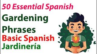 Learn Spanish: 50 Essential Gardening Phrases for Beginners