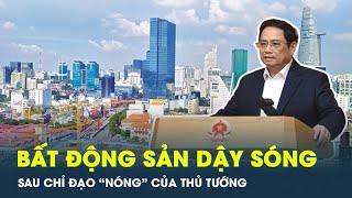 Nóng: Thị trường bất động sản dậy sóng trở lại sau chỉ đạo “mới” của thủ tướng | CafeLand