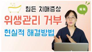 힘든 치매 증상, 위생관리 거부의 현실적 해결 방법