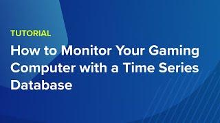 How to Monitor Your Gaming Computer with a Time Series Database