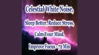 Celestial White Noise: Sleep Better, Reduce Stress, Calm Your Mind, Improve Focus (72 Min)