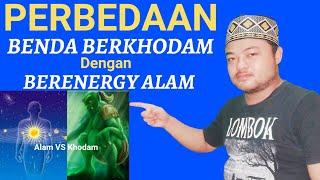 PERBEDAAN BENDA BERKHODAM dengan BENDA BERENERGY ALAM.