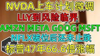 美股 NVDA上车计划微调！LLY业绩下调到风险临界！AMZN、META、GOOG、MSFT风景各不同！NFLX破位后还未止跌！感叹标普47年66 6倍涨幅！