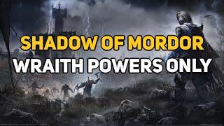 Can You Beat SHADOW OF MORDOR With Only Wraith Powers?