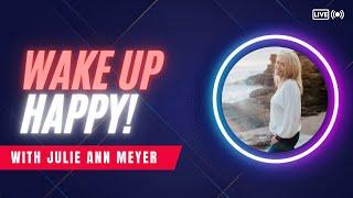 Wake Up Happy! - With Julie Ann Meyer