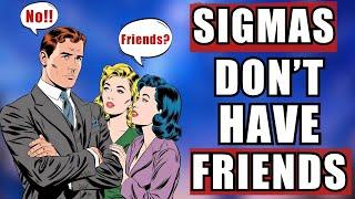 Why Sigma Males Have NO Friends (The Painful Reality)