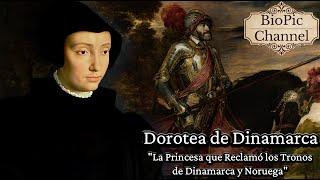 Dorotea de Dinamarca, La Princesa que Reclamó los Tronos de Dinamarca y de Noruega.