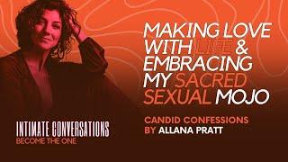 Intimate Conversations: Candid Confessions - Making Love with Life & Embracing my Sacred Sexual Mojo