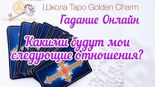 КАКИМИ БУДУТ МОИ СЛЕДУЮЩИЕ ОТНОШЕНИЯ? ОНЛАЙН ГАДАНИЕ/ Школа Таро Golden Charm