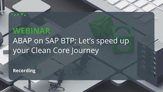 Webinar: ABAP on SAP BTP - Let’s speed up your Clean Core Journey