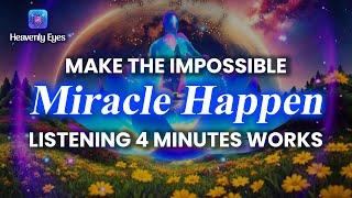 You Make the IMPOSSIBLE MIRACLE HAPPEN  Just Listening 4 Minutes Works  Financial Breakthrough