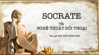 SOCRATE VÀ NGHỆ THUẬT ĐỐI THOẠI | BÙI VĂN NAM SƠN