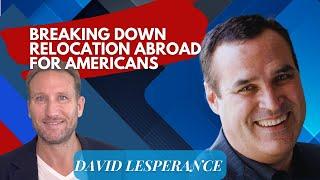 Breaking Down Relocation Abroad for Americans with David Lesperance  (Pt.1)