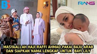 TABARAKALLAH HAJI RAFFI AHMAD PAKAI BAJU ARAB HINGGA SIAPKAN NAMA LENGKAP UNTUK BAYI LILY