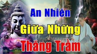 An Nhiên Giữa Những Thăng Trầm ,Ai Trong Đời Chẳng Một Lần Rơi Vào Tận Cùng Nỗi Cô Đơn_Phật Giác Ngộ