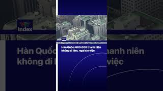 Hàn Quốc: 600.000 thanh niên không đi làm, ngại xin việc | VTVIndex