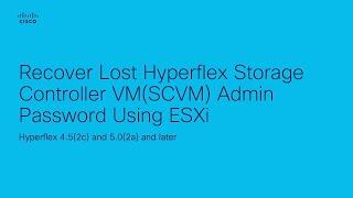 Recover Lost Hyperflex Storage Controller VM(SCVM) Admin Password Using ESXi