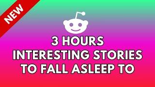 3 HOURS OF INTERESTING STORIES TO FALL ASLEEP TO | BEST REDDIT STORIES COMPILATION - BEST OF REDDIT