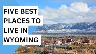 Five Best Places To Live in Wyoming