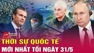 Toàn cảnh thời sự quốc tế 31/5: Nga-Ukraine “mắc kẹt” trong vòng xoáy điều kiện đàm phán ngặt nghèo