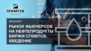 Обучающий вебинар "Рынок фьючерсов на нефтепродукты биржи СПбМТСБ. Введение"