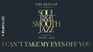 I Can't Take My Eyes Off You - The Best Soul R&B Smooth Jazz - Denise King - PLAYaudio