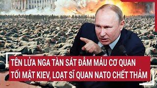 Thời sự quốc tế: Tên lửa Nga tàn sát đẫm máu cơ quan tối mật Kiev, loạt sĩ quan NATO chết thảm