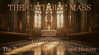 The Traditional Mass: Rite and History - The Catholic Mass - Episode 5