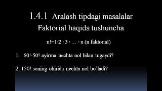 1.4.1. Aralash tipdagi masalalar. Faktorial haqida tushuncha.1-dars.Ohirida nechta nol bor.