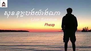 Pheap (Big Hero) - សុខទុក្ខបងយ៉ាងណា [Live Session] (Cover)[kaka music]