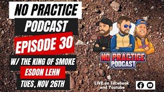 No Practice Podcast Ep. 30 w/ the KING of SMOKE - Esdon Lehn