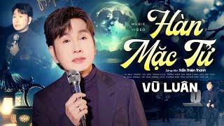 HÀN MẶC TỬ - VŨ LUÂN | Official Music Video | Xúc Động Rơi Lệ Với Câu Chuyện Tình Buồn Của Thi Sĩ