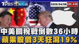 【0408 十點不一樣LIVE】中美關稅戰倒數36小時      蘋果股價3天狂瀉19%
