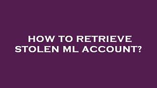 How to retrieve stolen ml account?