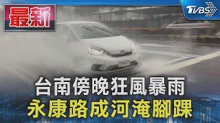 台南傍晚狂風暴雨 永康路成河淹腳踝｜TVBS新聞 @TVBSNEWS01