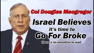 Col Doug Macgregor: Israel Believes the Time is Now