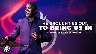 "He Brought Us OUT To Bring Us IN!" | Bishop James Nelson, Jr.