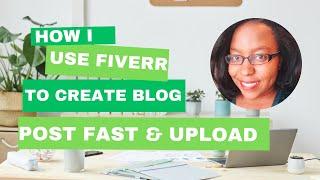 How to Write a Blog Post Fast Using Writers, Fiverr, and Uploading to WordPress| Work with Blogging