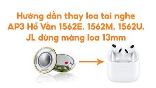 Hướng dẫn thay loa tai nghe Ap3 Hổ Vằn 1562E, 1562M, 1562U, JL các loại dùng màng loa 13mm