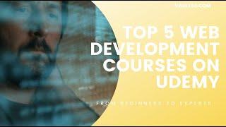 Top 5 Best Web Development Courses on Udemy - Beginners to Experts