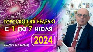 АСТРОПРОГНОЗ НА НЕДЕЛЮ С 1 ПО 7 ИЮЛЯ 2024 * АСТРОЛОГ АЛЕКСАНДР ЗАРАЕВ