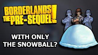 Can You Beat Borderlands The Pre-Sequel With ONLY The Snowball?