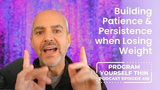 Building Patience & Persistence when Losing Weight | Program Yourself Thin Podcast - Episode 410