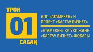 01 САБАҚ | «Атамекен» ҚР ҰКП және «Бастау Бизнес» жобасы (НПП «Атамекен» и проект «Бастау Бизнес»)