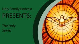 The Holy Family Podcast Presents: The Holy Spirit