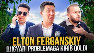ELTON FERGANSKIY - DJIGYAR PROBLEMAGA KIRIB QOLDI!